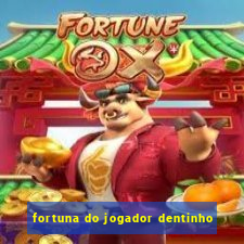 fortuna do jogador dentinho